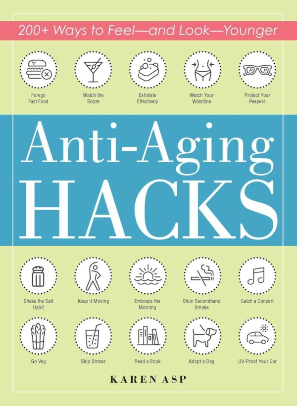 Anti-Aging Hacks: 200+ Ways to Feel--and Look--Younger (Life Hacks Series)