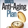 God's Anti-Aging Plan: The Secret to Fullness, Vitality and Purpose in the Second Half of Life